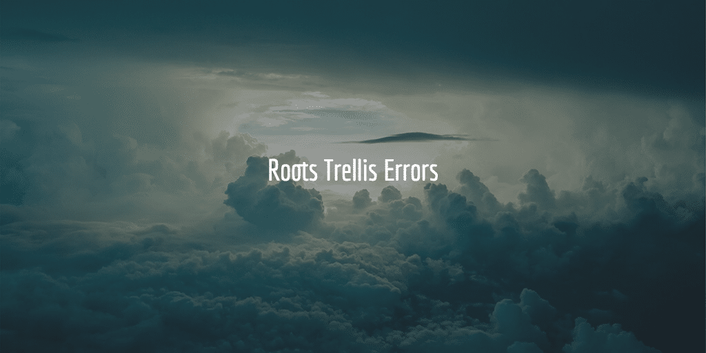 Roots Trellis Errors
