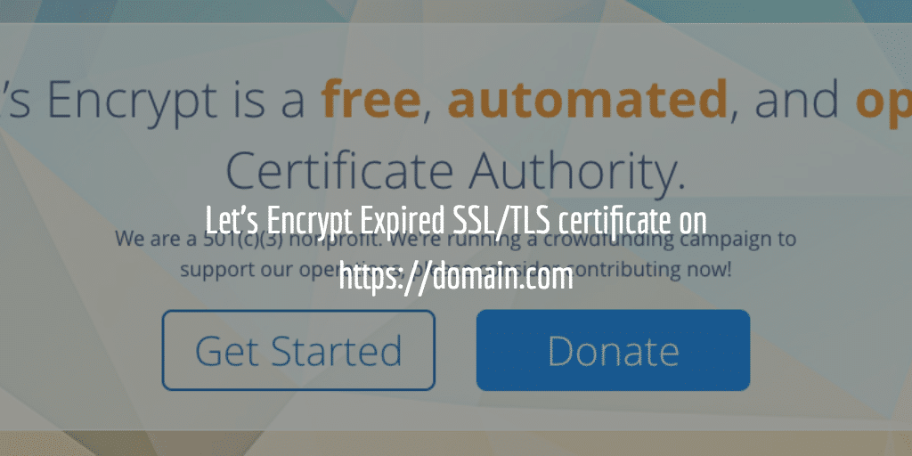 Let's Encrypt Expired SSL/TLS certificate on https://domain.com