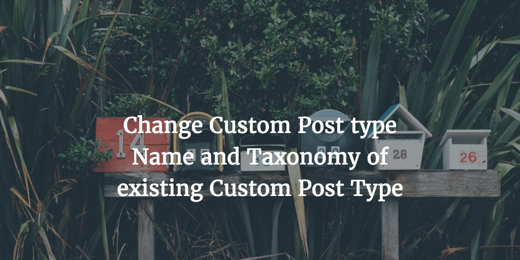 Change Custom Post type Name and Taxonomy of existing Custom Post Type