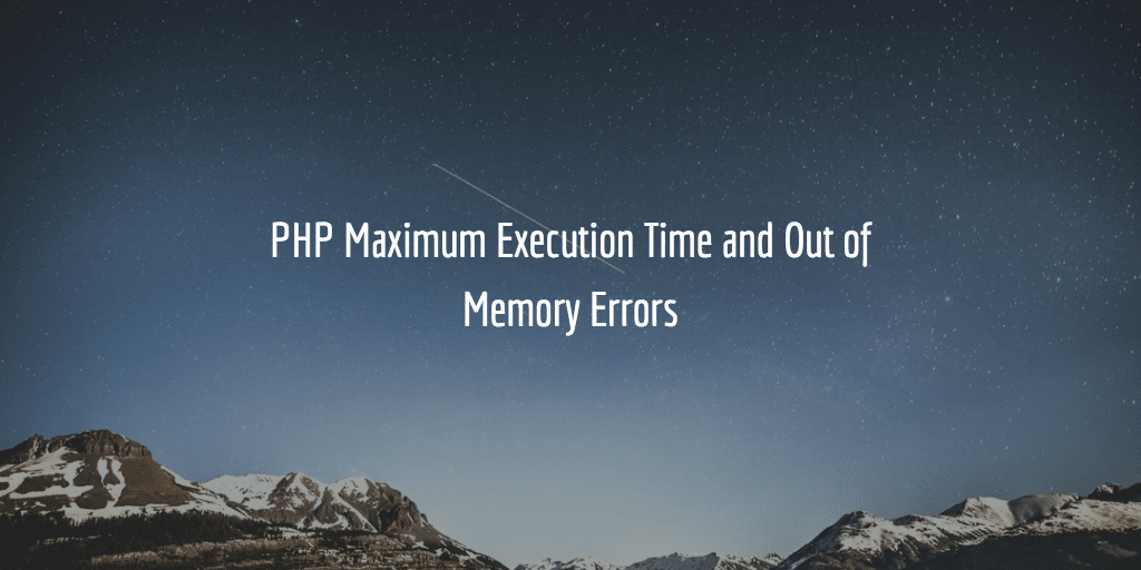 PHP Maximum Execution Time and Out of Memory Errors