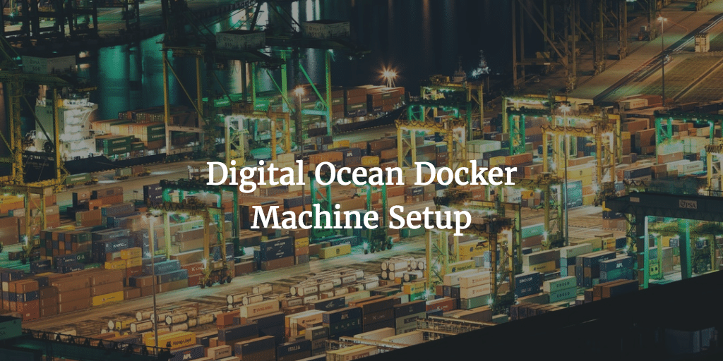 Digital Ocean Docker Machine Setup